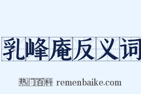 乳峰庵反义词是什么意思的图片